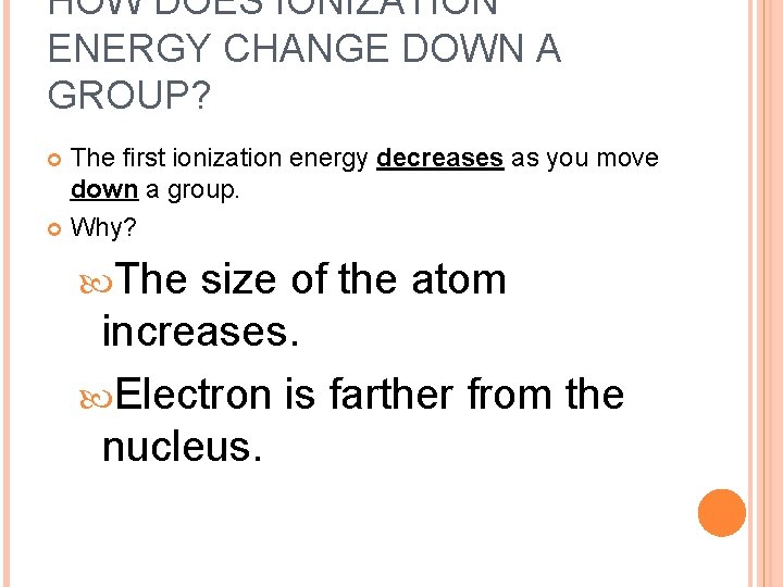 HOW DOES IONIZATION ENERGY CHANGE DOWN A GROUP? The first ionization energy decreases as