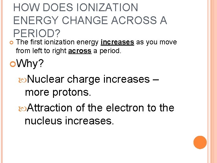 HOW DOES IONIZATION ENERGY CHANGE ACROSS A PERIOD? The first ionization energy increases as