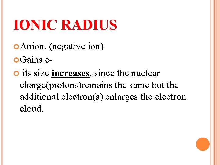 IONIC RADIUS Anion, (negative ion) Gains e its size increases, since the nuclear charge(protons)remains