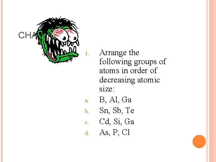 CHALLENGE 1. a. b. c. d. Arrange the following groups of atoms in order