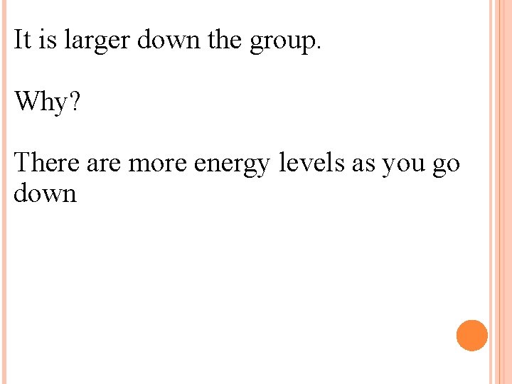 It is larger down the group. Why? There are more energy levels as you