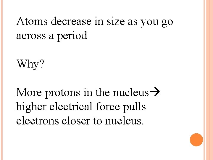 Atoms decrease in size as you go across a period Why? More protons in