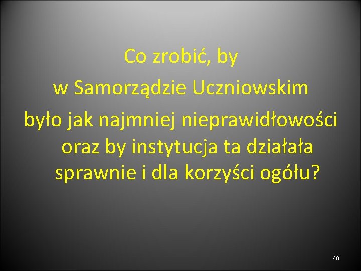 Co zrobić, by w Samorządzie Uczniowskim było jak najmniej nieprawidłowości oraz by instytucja ta