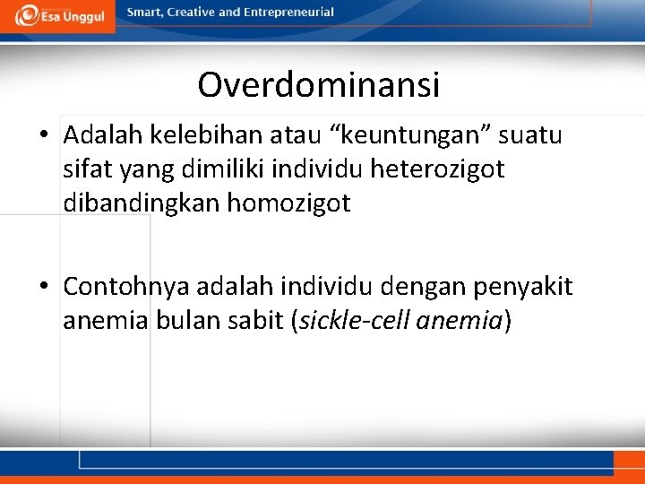 Overdominansi • Adalah kelebihan atau “keuntungan” suatu sifat yang dimiliki individu heterozigot dibandingkan homozigot