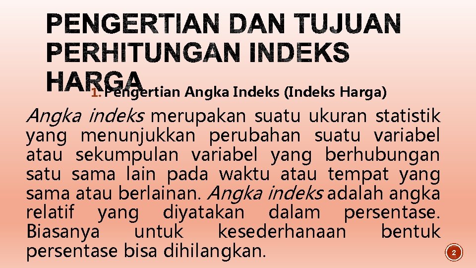 1. Pengertian Angka Indeks (Indeks Harga) Angka indeks merupakan suatu ukuran statistik yang menunjukkan