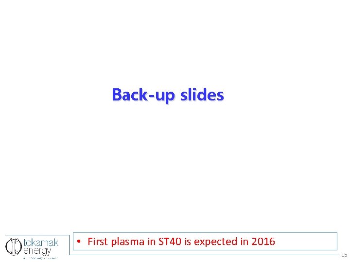 Back-up slides • First plasma in ST 40 is expected in 2016 15 