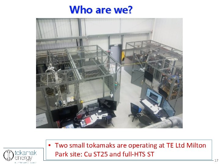 Who are we? • Two small tokamaks are operating at TE Ltd Milton Park