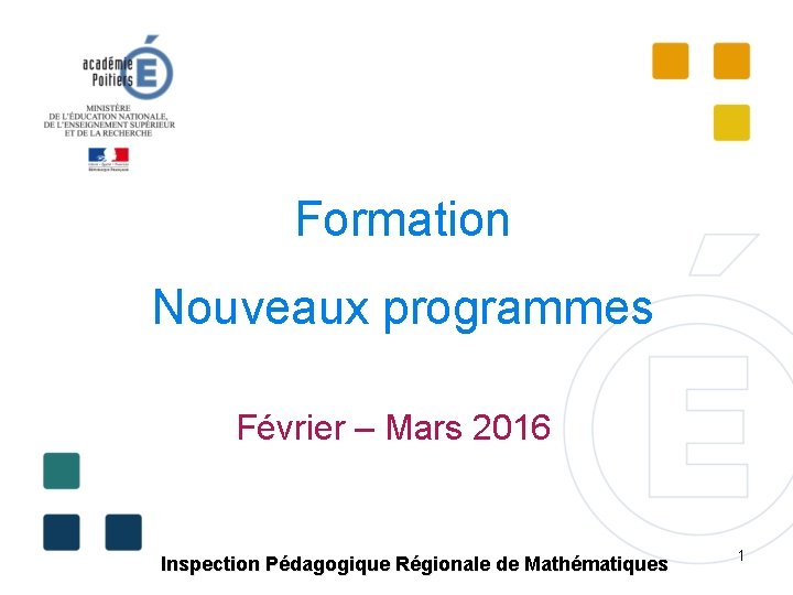 Formation Nouveaux programmes Février – Mars 2016 Inspection Pédagogique Régionale de Mathématiques 1 
