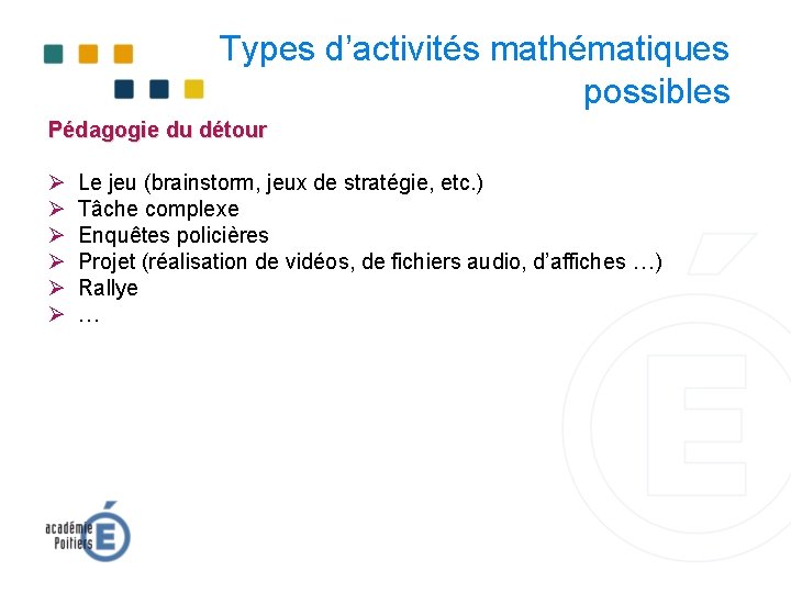 Types d’activités mathématiques possibles Pédagogie du détour Ø Ø Ø Le jeu (brainstorm, jeux