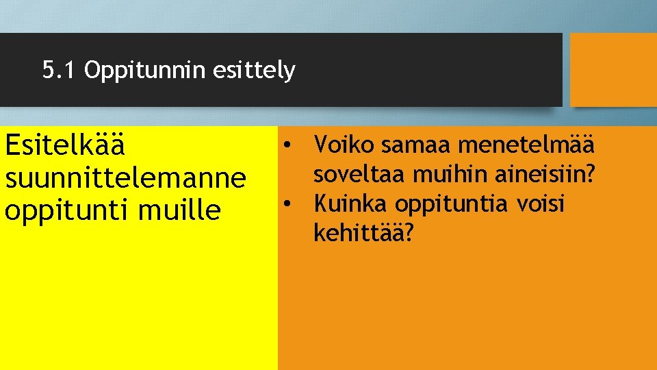 5. 1 Oppitunnin esittely Esitelkää suunnittelemanne oppitunti muille • Voiko samaa menetelmää soveltaa muihin
