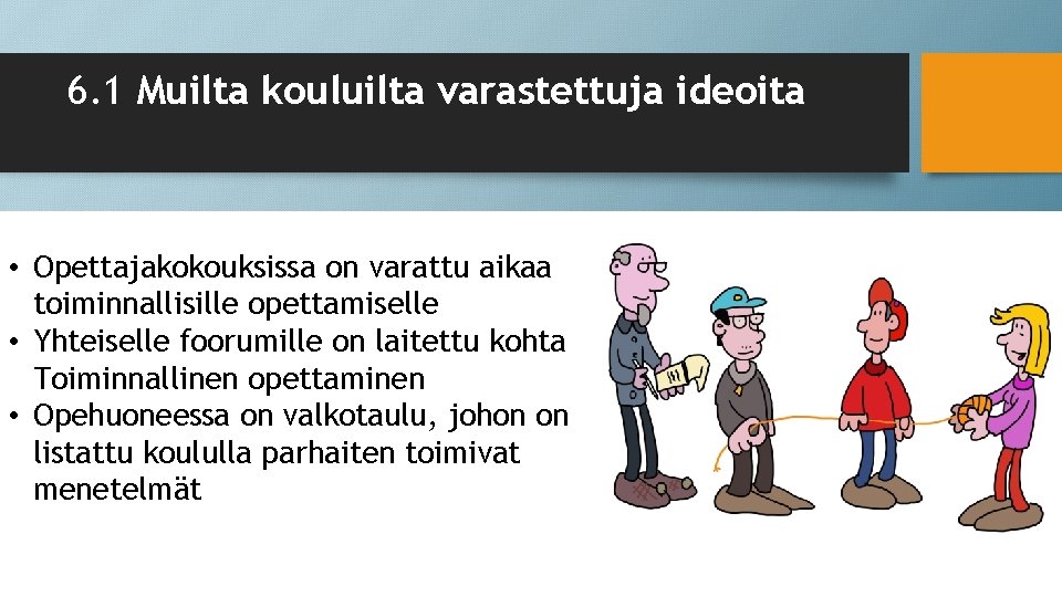 6. 1 Muilta kouluilta varastettuja ideoita • Opettajakokouksissa on varattu aikaa toiminnallisille opettamiselle •