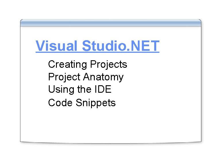 Visual Studio. NET Creating Projects Project Anatomy Using the IDE Code Snippets 