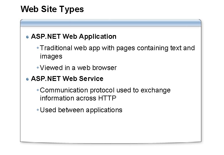 Web Site Types ASP. NET Web Application Traditional web app with pages containing text