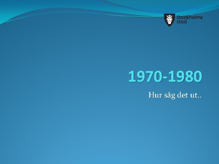 1970 -1980 Hur såg det ut. . 