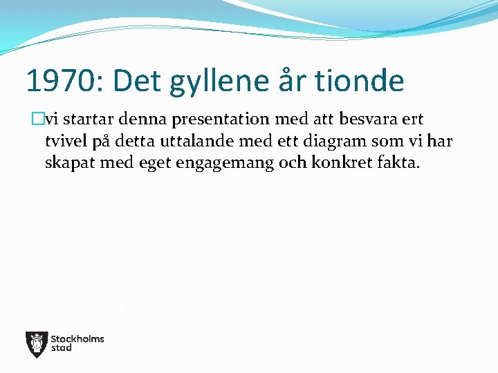 1970: Det gyllene år tionde �vi startar denna presentation med att besvara ert tvivel