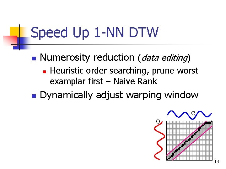 Speed Up 1 -NN DTW n Numerosity reduction (data editing) n n Heuristic order Speed Up 1 -NN DTW n Numerosity reduction (data editing) n n Heuristic order