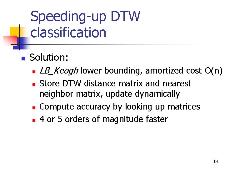 Speeding-up DTW classification n Solution: n n LB_Keogh lower bounding, amortized cost O(n) Store Speeding-up DTW classification n Solution: n n LB_Keogh lower bounding, amortized cost O(n) Store