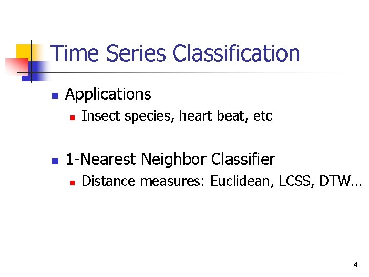 Time Series Classification n Applications n n Insect species, heart beat, etc 1 -Nearest Time Series Classification n Applications n n Insect species, heart beat, etc 1 -Nearest