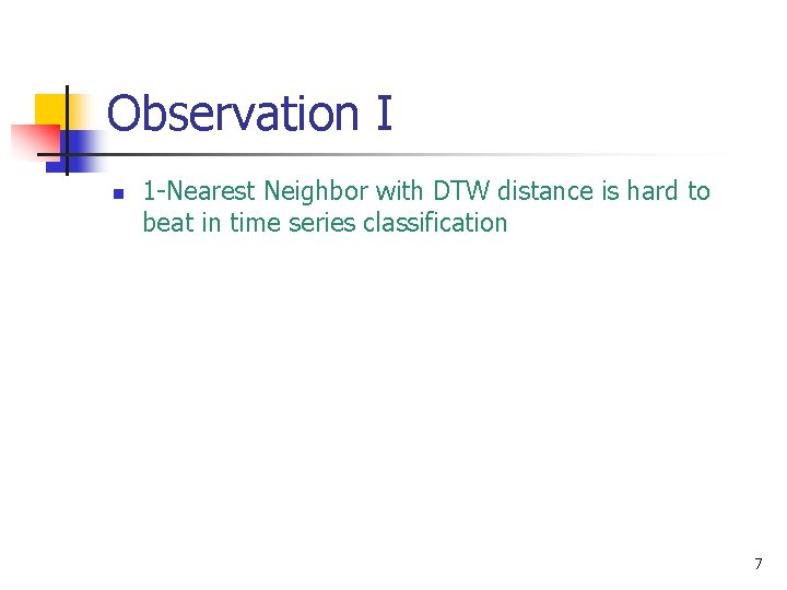 Observation I n 1 -Nearest Neighbor with DTW distance is hard to beat in Observation I n 1 -Nearest Neighbor with DTW distance is hard to beat in
