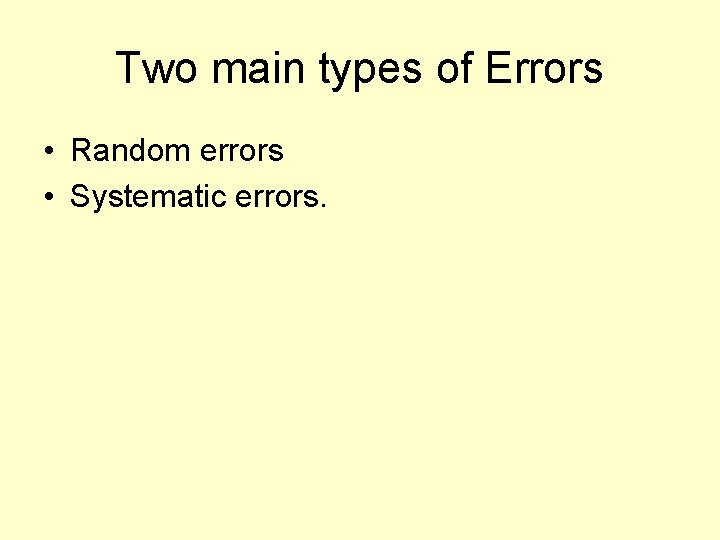 Two main types of Errors • Random errors • Systematic errors. 
