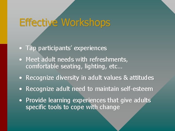 Effective Workshops • Tap participants’ experiences • Meet adult needs with refreshments, comfortable seating,