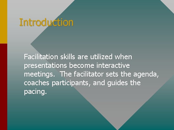 Introduction Facilitation skills are utilized when presentations become interactive meetings. The facilitator sets the