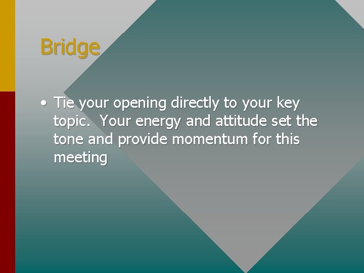 Bridge • Tie your opening directly to your key topic. Your energy and attitude
