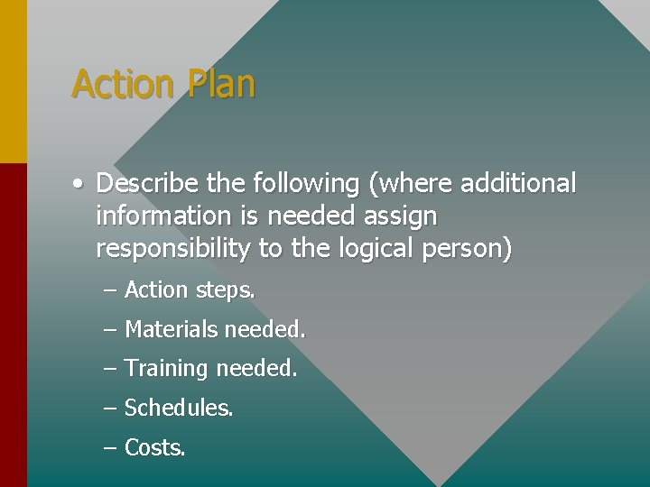 Action Plan • Describe the following (where additional information is needed assign responsibility to