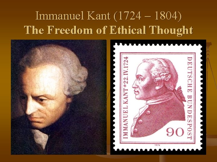 Immanuel Kant (1724 – 1804) The Freedom of Ethical Thought 