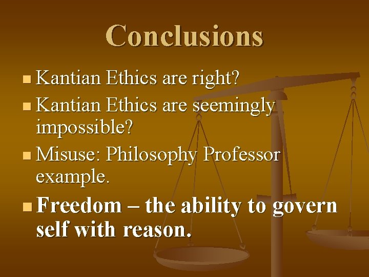Conclusions n Kantian Ethics are right? n Kantian Ethics are seemingly impossible? n Misuse:
