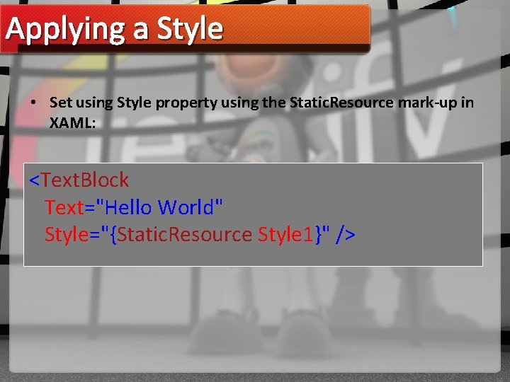 Applying a Style • Set using Style property using the Static. Resource mark-up in