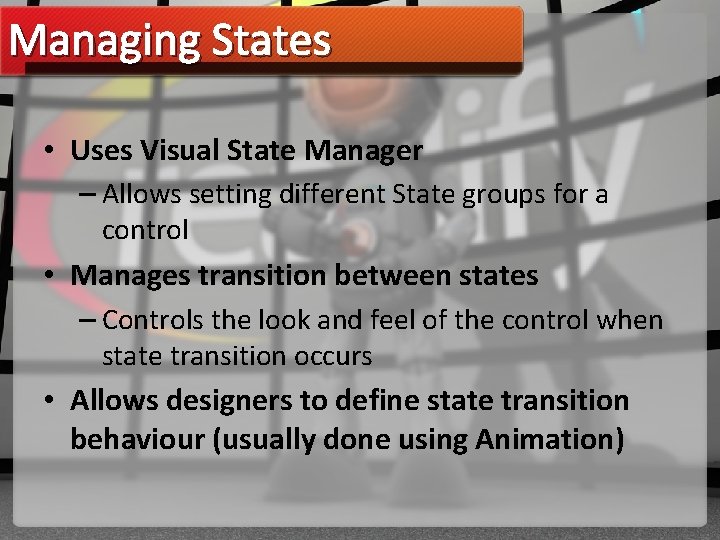 Managing States • Uses Visual State Manager – Allows setting different State groups for
