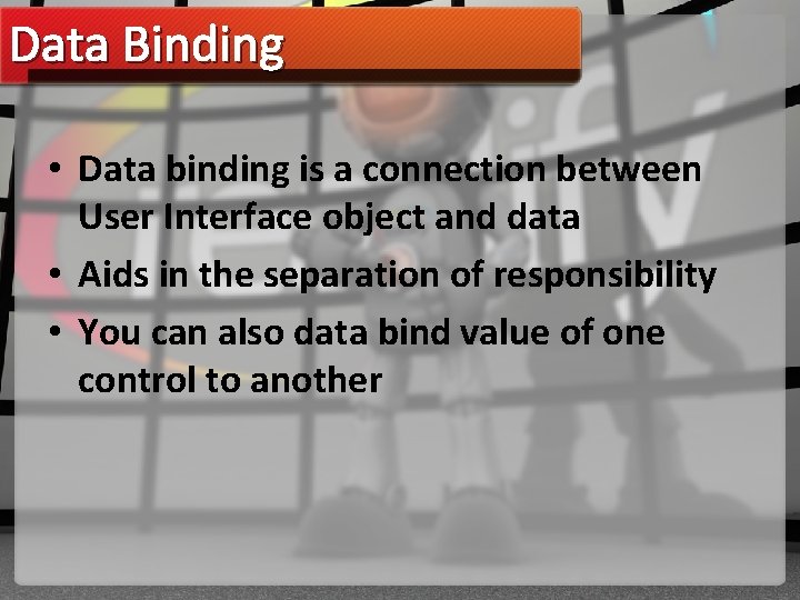 Data Binding • Data binding is a connection between User Interface object and data