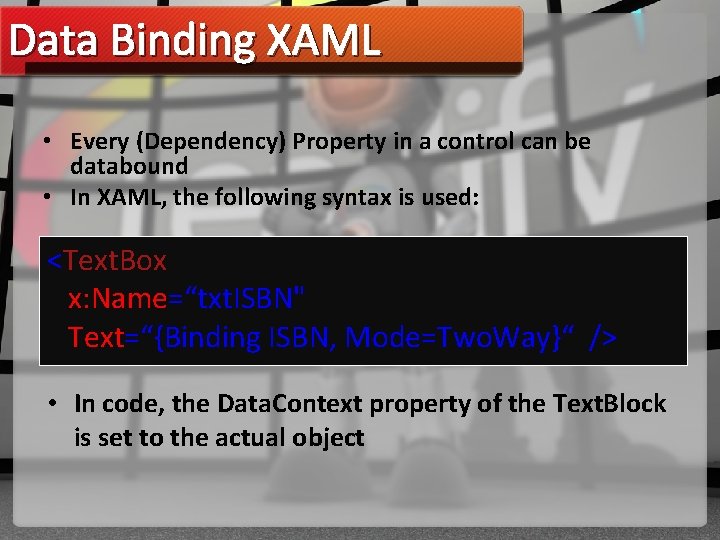 Data Binding XAML • Every (Dependency) Property in a control can be databound •