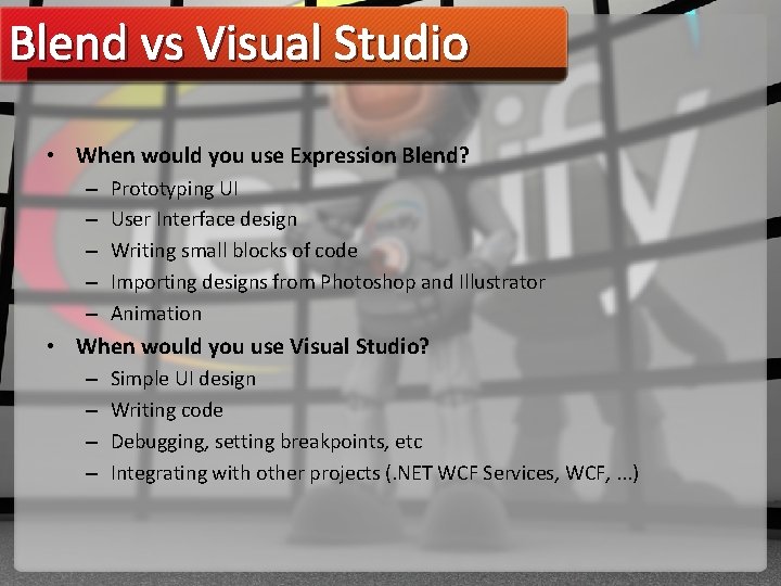 Blend vs Visual Studio • When would you use Expression Blend? – – –