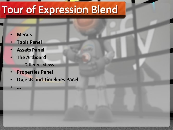 Tour of Expression Blend • • Menus Tools Panel Assets Panel The Artboard –