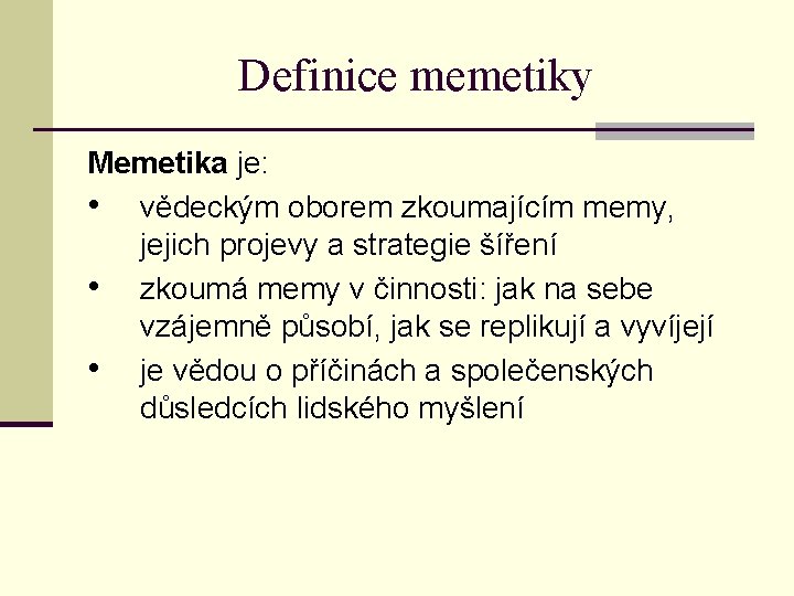Definice memetiky Memetika je: • vědeckým oborem zkoumajícím memy, jejich projevy a strategie šíření
