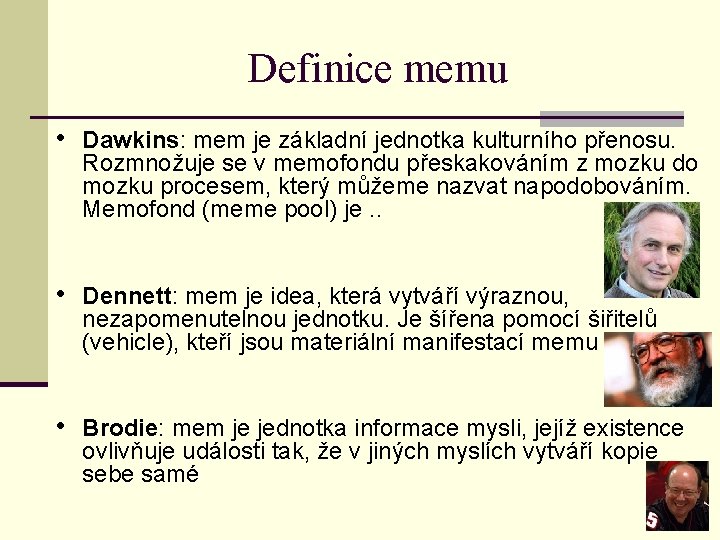 Definice memu • Dawkins: mem je základní jednotka kulturního přenosu. Rozmnožuje se v memofondu