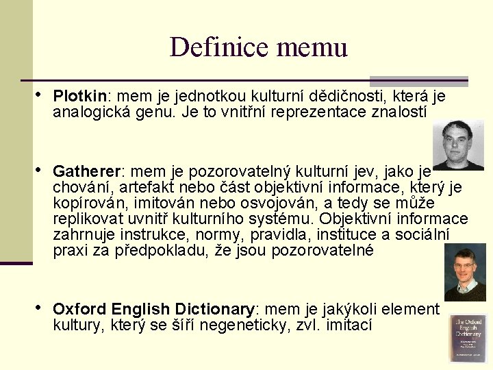 Definice memu • Plotkin: mem je jednotkou kulturní dědičnosti, která je analogická genu. Je