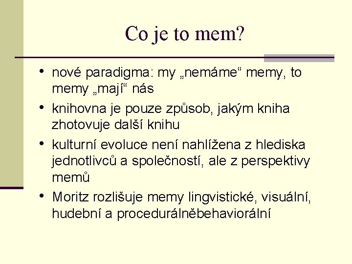 Co je to mem? • nové paradigma: my „nemáme“ memy, to • • •