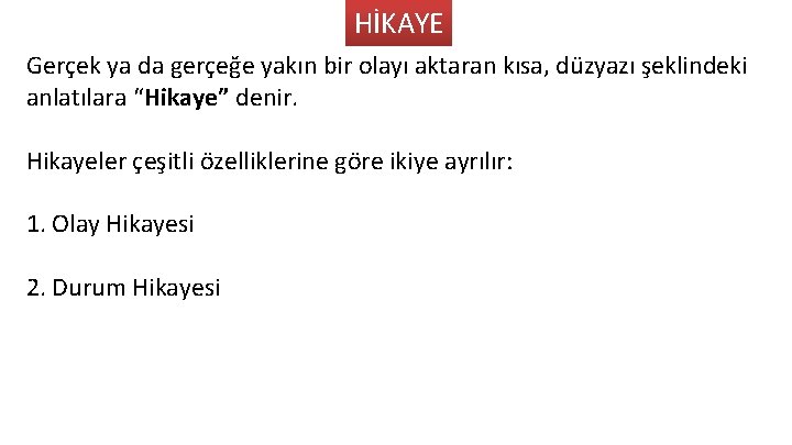 HİKAYE Gerçek ya da gerçeğe yakın bir olayı aktaran kısa, düzyazı şeklindeki anlatılara “Hikaye”