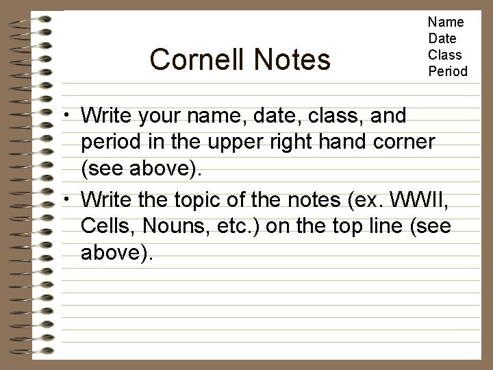 Cornell Notes Name Date Class Period • Write your name, date, class, and period