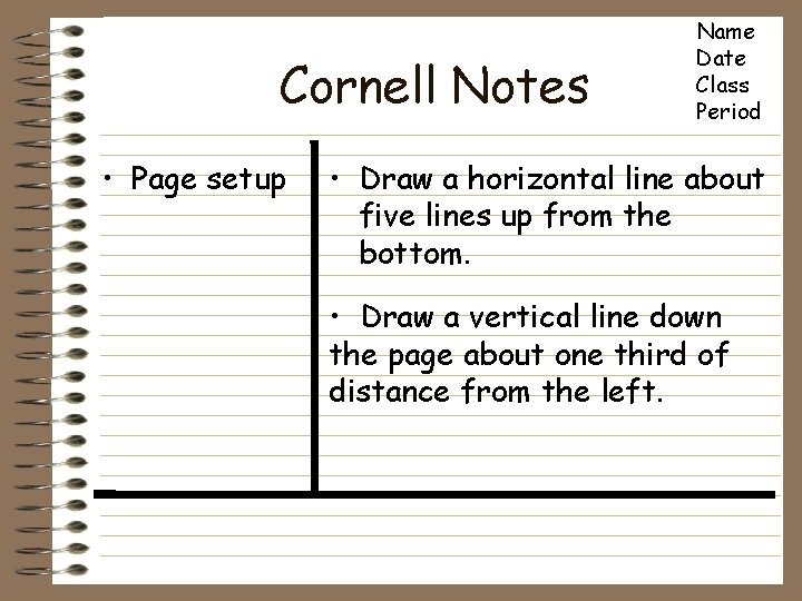 Cornell Notes • Page setup Name Date Class Period • Draw a horizontal line