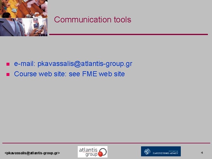 Communication tools n n e-mail: pkavassalis@atlantis-group. gr Course web site: see FME web site Communication tools n n e-mail: pkavassalis@atlantis-group. gr Course web site: see FME web site