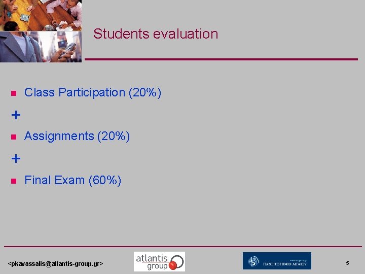 Students evaluation n Class Participation (20%) + n Assignments (20%) + n Final Exam Students evaluation n Class Participation (20%) + n Assignments (20%) + n Final Exam