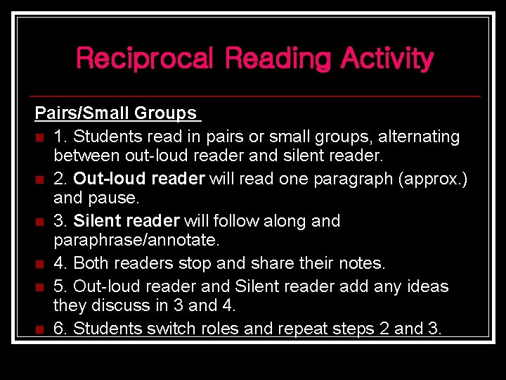 Reciprocal Reading Activity Pairs/Small Groups n 1. Students read in pairs or small groups,