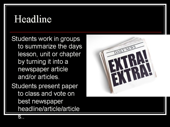 Headline Students work in groups to summarize the days lesson, unit or chapter by