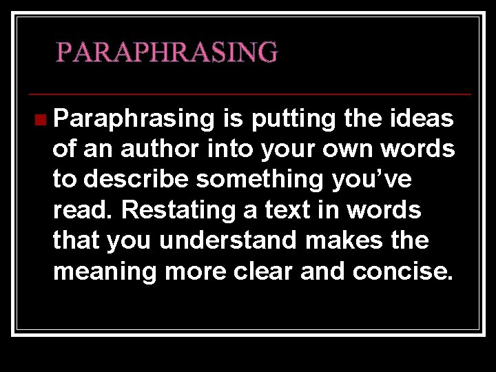 PARAPHRASING n Paraphrasing is putting the ideas of an author into your own words