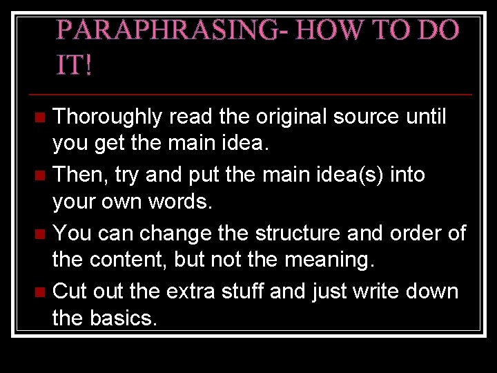 PARAPHRASING- HOW TO DO IT! Thoroughly read the original source until you get the
