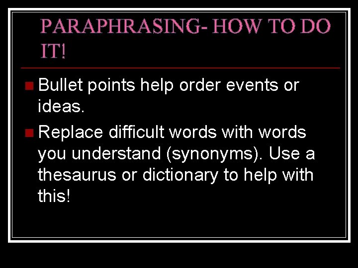 PARAPHRASING- HOW TO DO IT! n Bullet points help order events or ideas. n